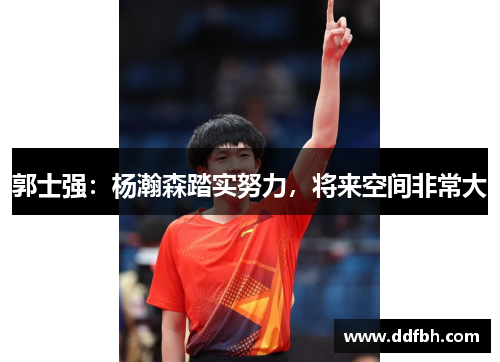 郭士强：杨瀚森踏实努力，将来空间非常大